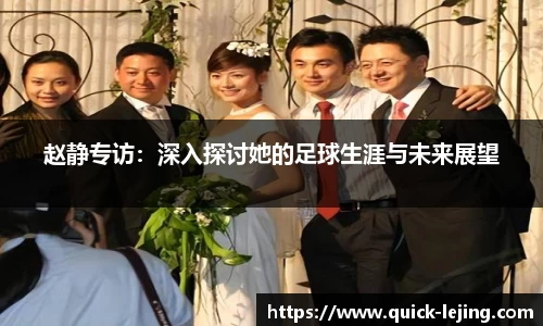赵静专访：深入探讨她的足球生涯与未来展望